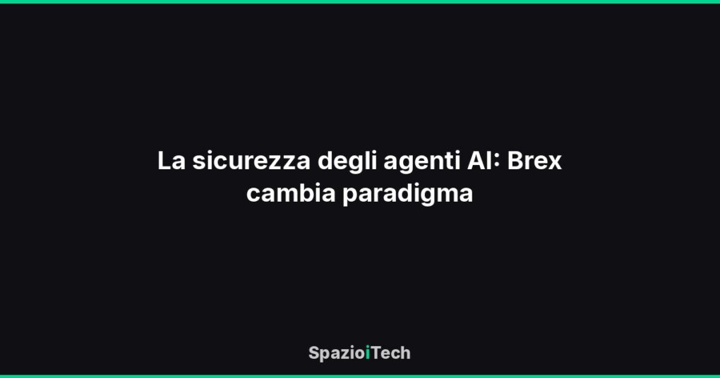 La sicurezza degli agenti AI: Brex cambia paradigma