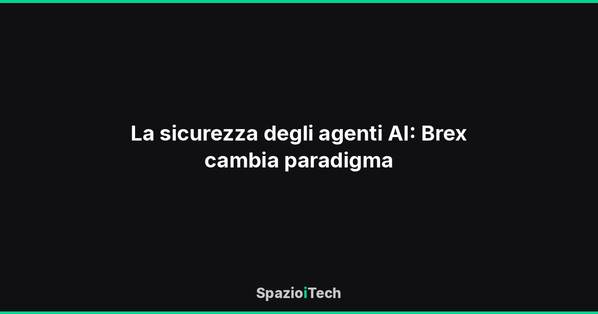 La sicurezza degli agenti AI: Brex cambia paradigma