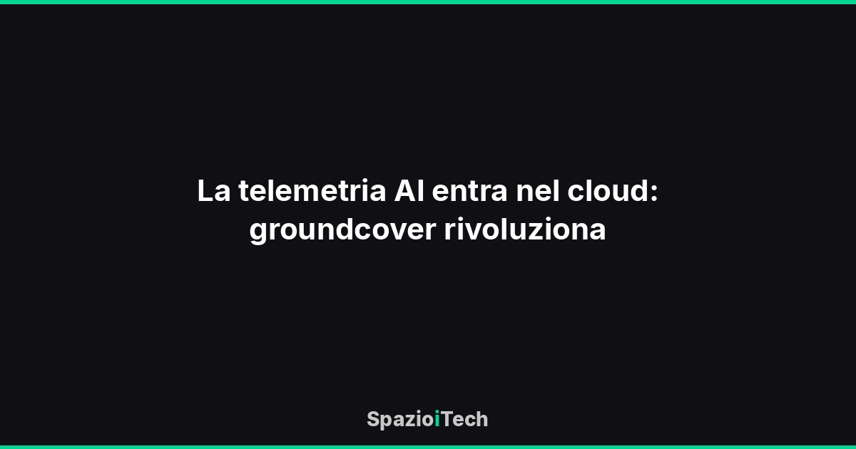 La telemetria AI entra nel cloud: groundcover rivoluziona
