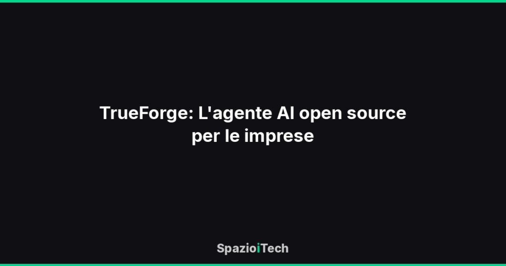 TrueForge: L'agente AI open source per le imprese
