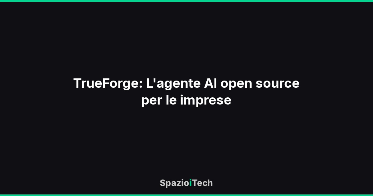 TrueForge: L'agente AI open source per le imprese