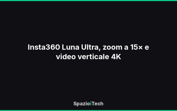 Insta360 Luna Ultra, zoom a 15× e video verticale 4K