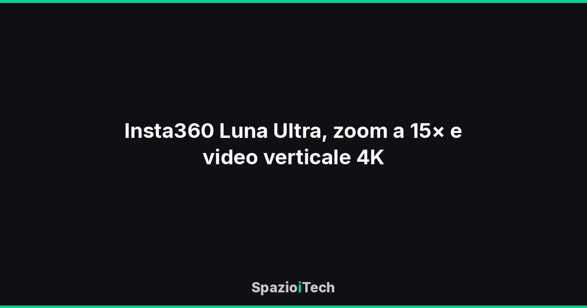 Insta360 Luna Ultra, zoom a 15× e video verticale 4K