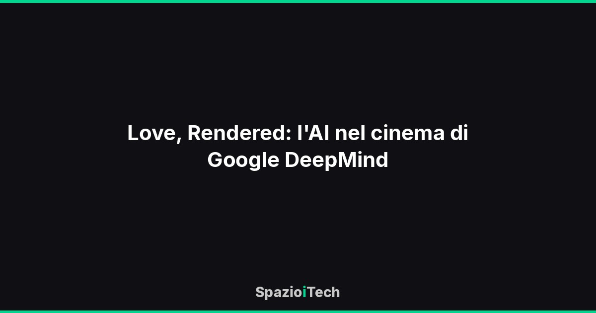 Love, Rendered: l'AI nel cinema di Google DeepMind