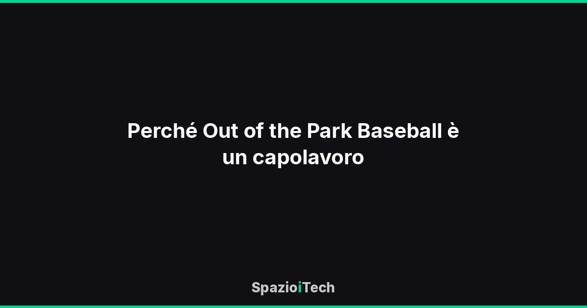 Perché Out of the Park Baseball è un capolavoro